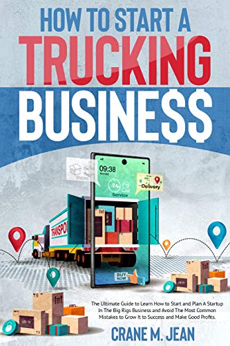 HOW TO START A TRUCKING BUSINESS: The Ultimate Guide to Learn How to Start and Plan A Startup In The Big Rigs Business and Avoid The Most Common Mistakes to Grow It to Success and Make Good Profits. - Click to Buy
