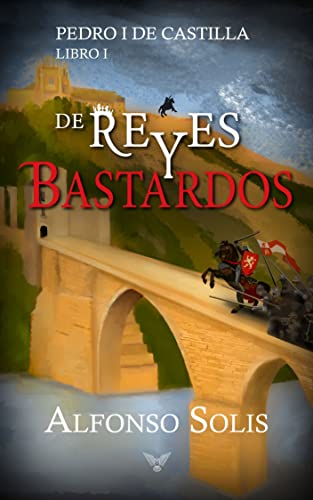 De Reyes y Bastardos (Pedro I de Castilla - Libro I): Novela histórica (Spanish Edition) - Click to Buy