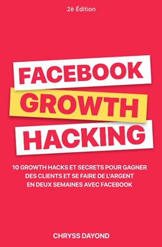 Facebook Growth Hacking: 10 Growth Hacks et Secrets pour Gagner des clients et se faire de l’argent en deux semaines avec Facebook (French Edition) - Click to Buy