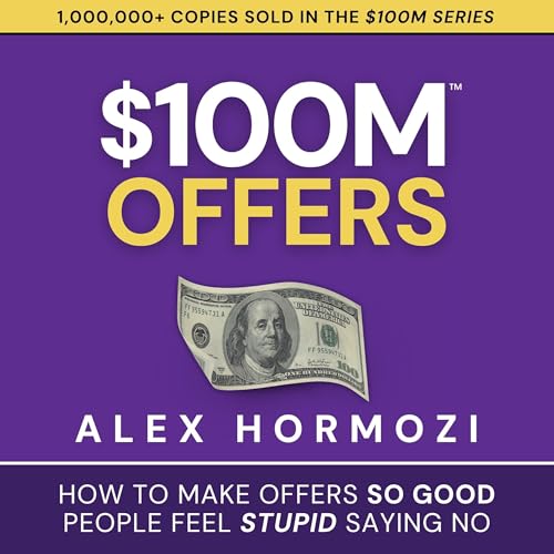 $100M Offers: How to Make Offers So Good People Feel Stupid Saying No