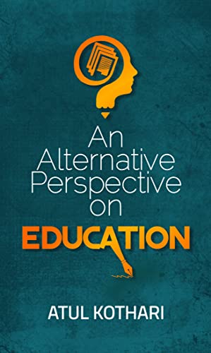 An Alternative Perspective On Education by Atul Kothari: Reimagining Learning and Pedagogy for a Better Future (Best Competitive Exam Books) - Click to Buy