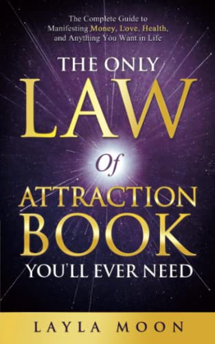 The Only Law of Attraction Book You'll Ever Need: The Complete Guide to Manifesting Money, Love, Health, and Anything You Want in Life - Click to Buy