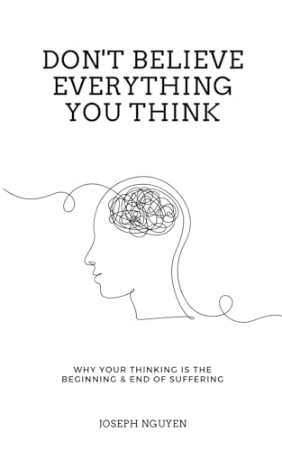 Don't Believe Everything You Think: Why Your Thinking Is The Beginning & End Of Suffering (Beyond Suffering) - Click to Buy
