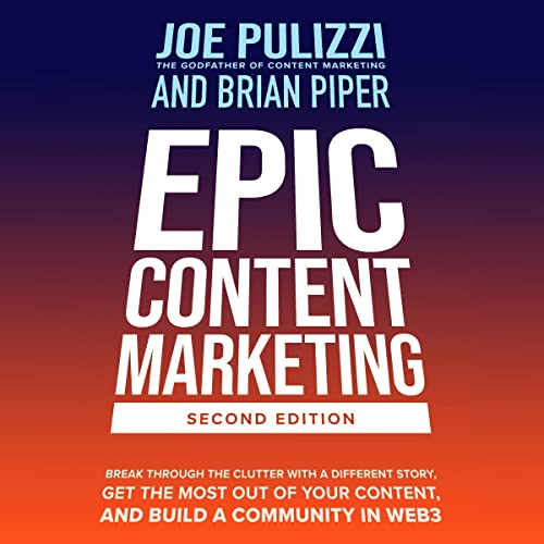 Epic Content Marketing, Second Edition: Break Through the Clutter with a Different Story, Get the Most Out of Your Content, and Build a Community in Web3 - Click to Buy
