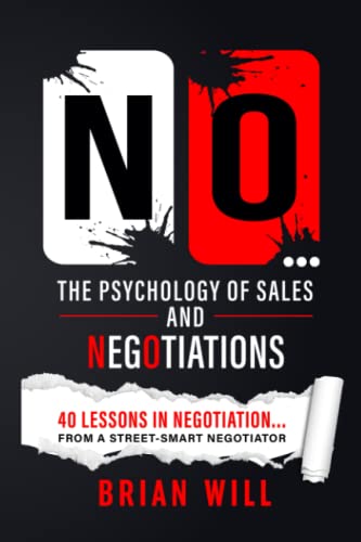 NO... The Psychology of Sales and Negotiations: 40 lessons in negotiation... from a street-smart negotiator
