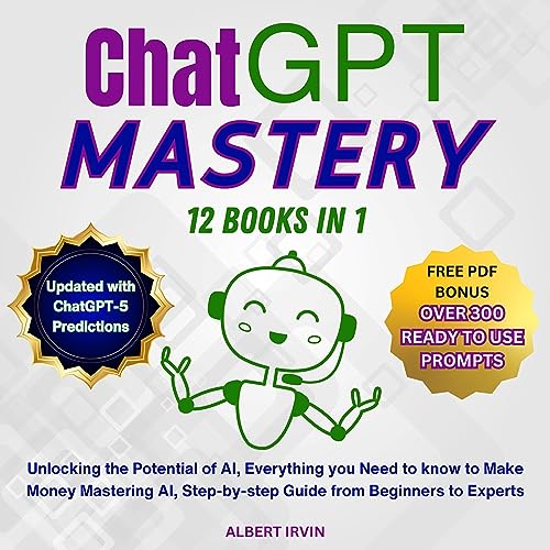 ChatGPT Mastery: 12 Books in 1: Unlocking the Potential of AI, Everything You Need to Know to Make Money Mastering AI, Step-by-Step Guide from Beginners to Experts, Updated with ChatGPT-5 Predictions - Click to Buy