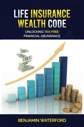 Life Insurance Wealth Code: Unlocking Tax-free Financial Abundance - Click to Buy