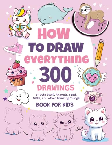 How To Draw Everything: 300 Drawings of Cute Stuff, Animals, Food, Gifts, and other Amazing Things | Book For Kids - Click to Buy