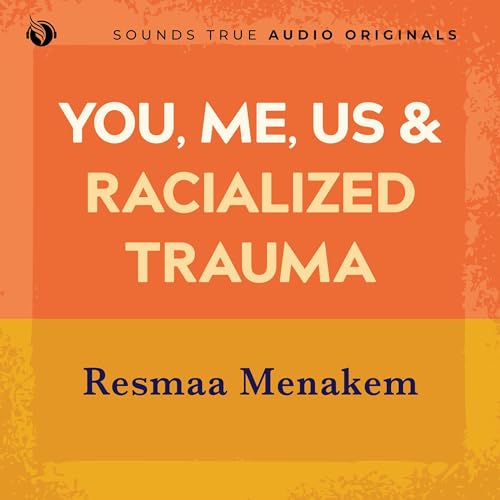 You, Me, Us, and Racialized Trauma: Somatic Abolitionist Practices for Every Body - Click to Buy