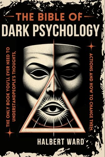 THE Bible of Dark Psychology: The Only Book You’ll Ever Need to Understand People’s Thoughts, Actions and How to Change Them.