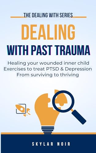Dealing With Past Trauma: Healing Your Wounded Inner Child, Exercises to Treat PTSD and Depression, From Surviving to Thriving. (The Dealing With Series) - Click to Buy