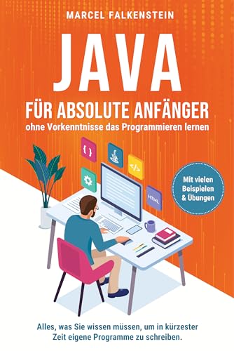 Java für absolute Anfänger – ohne Vorkenntnisse das Programmieren lernen: Alles, was Sie wissen müssen, um in kürzester Zeit eigene Programme zu schreiben. Mit vielen Beispielen & Übungen - Click to Buy