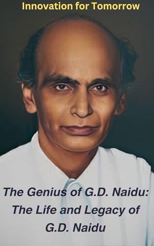 The Genius of G.D. Naidu: The Life and Legacy of G.D. Naidu: Innovation for better tomorrow - Click to Buy