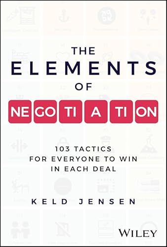 The Elements of Negotiation: 103 Tactics for Everyone to Win in Each Deal - Click to Buy