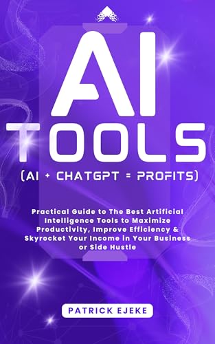 AI TOOLS: Practical Guide to The Best Artificial Intelligence Tools to Maximize Productivity, Improve Efficiency & Skyrocket Your Income in Your Business ... (AI + CHATGPT = PROFITS) (MASTERING AI) - Click to Buy