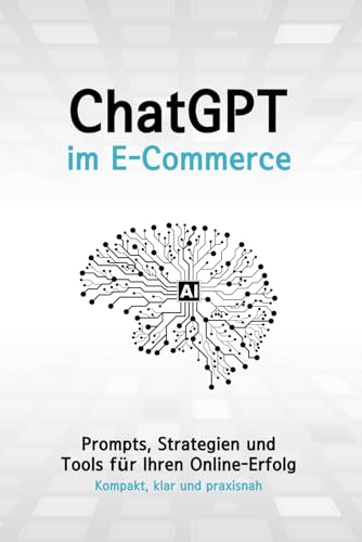 ChatGPT im E-Commerce | Prompts, Strategien und Tools für Ihren Online-Erfolg: Kompakt, klar und praxisnah - Click to Buy