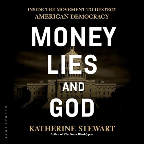 Money, Lies, and God: Inside the Movement to Destroy American Democracy