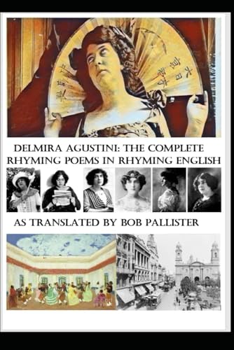 Delmira Agustini: The Complete Rhyming Poems in Rhyming English As translated by Bob Pallister: As translated by Bob Pallister - Click to Buy