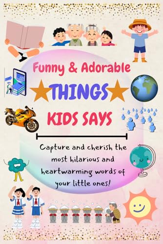 FUNNY & ADORABLE THINGS KIDS SAYS: CAPTURE & CHERISH THE MOST HILARIOUS AND HEARTWORMING WORDS OF YOUR LITTLE ONES! - Click to Buy