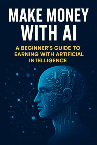 Make Money with AI: A Beginner's Guide to Earning with Artificial Intelligence - Click to Buy