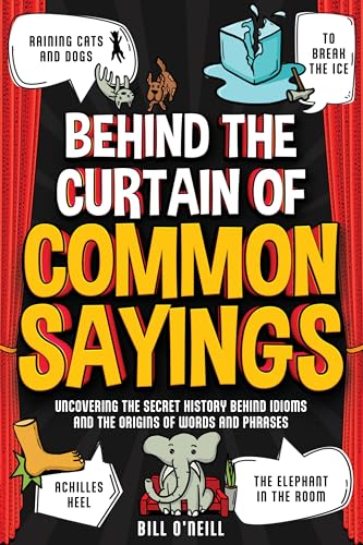 Behind the Curtain of Common Sayings: Uncovering the Secret History Behind Idioms, Origins of Words and Phrases - Click to Buy