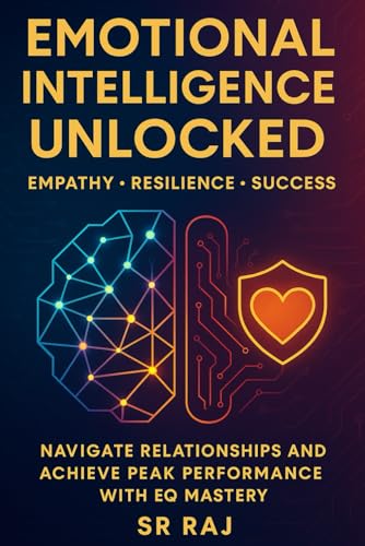 Emotional Intelligence Unlocked: Empathy, Resilience, Success: Navigate Relationships and Achieve Peak Performance with EQ Mastery SR RAJ - Click to Buy