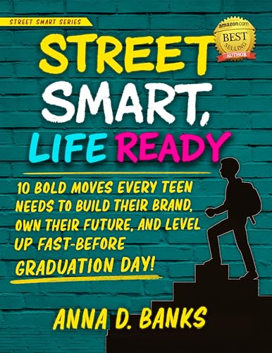 Street Smart, Life Ready: 10 Bold Moves Every Teen Needs to Build Their Brand, Own Their Future, and Level Up Fast—Before Graduation Day! (Street Smart Series) (English Edition)